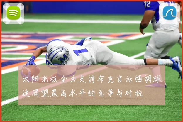 太阳老板全力支持布克言论强调球迷渴望最高水平的竞争与对抗